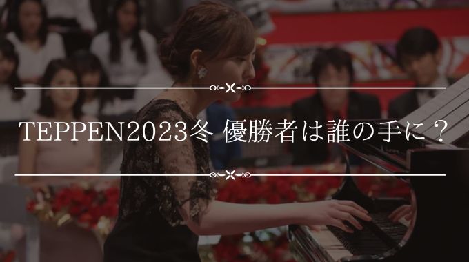TEPPENピアノ2023冬優勝者は？