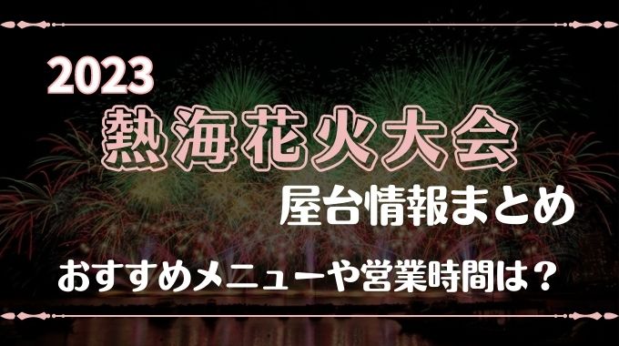 熱海海上花火大会の屋台2023出店ある？おすすめメニューや営業時間も徹底調査！
