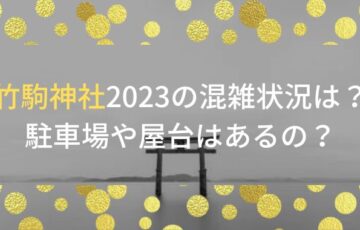 竹駒神社2023の混雑状況は？駐車場や屋台はあるの？