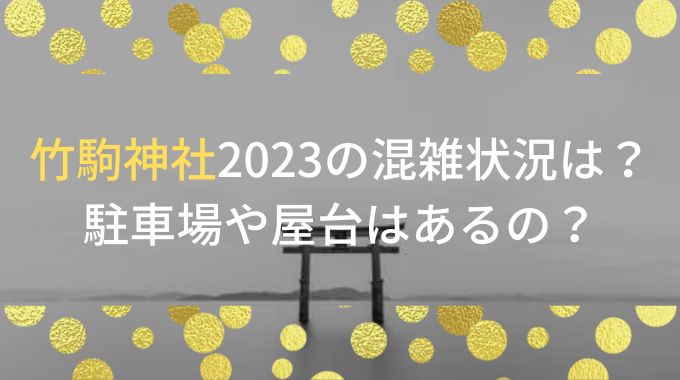 竹駒神社2023の混雑状況は？駐車場や屋台はあるの？