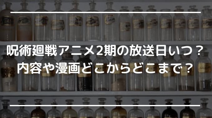 呪術廻戦アニメ２期の放送日いつ？内容や漫画どこからどこまで？