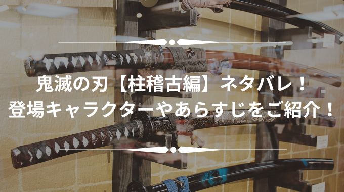 きめつのやいば【柱稽古編】ネタバレ！登場キャラクターやあらすじをご紹介！