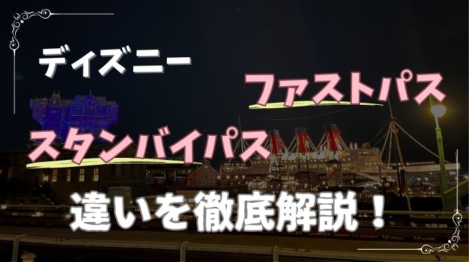 ディズニースタンバイパスとファストパスの違いは？