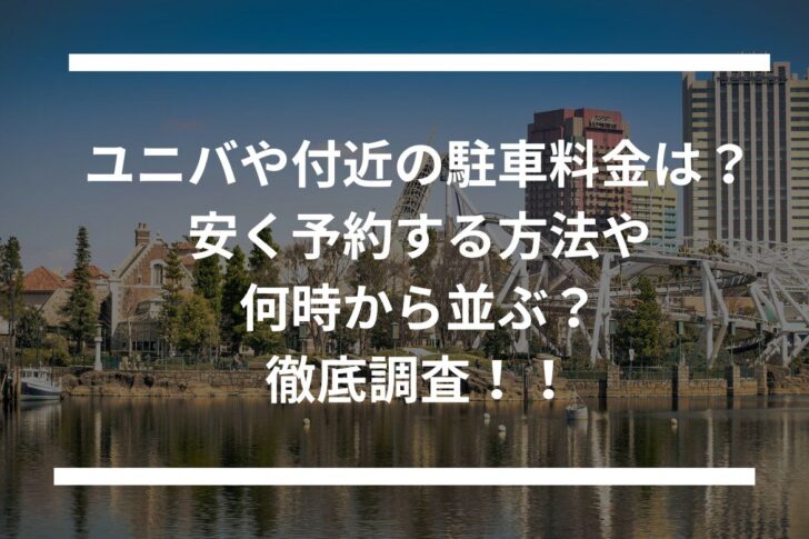 ユニバや付近の駐車料金は？安く予約する方法や何時から並ぶ？徹底調査